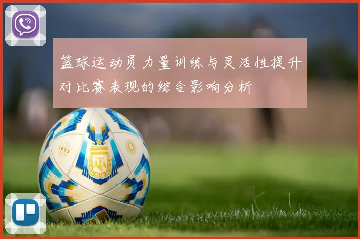 篮球运动员力量训练与灵活性提升对比赛表现的综合影响分析