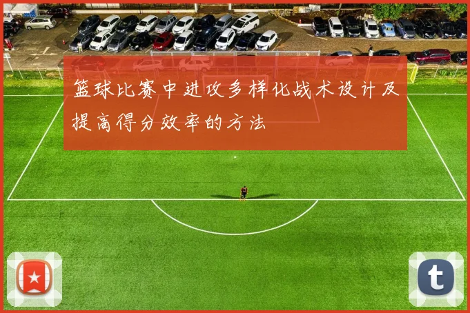篮球比赛中进攻多样化战术设计及提高得分效率的方法