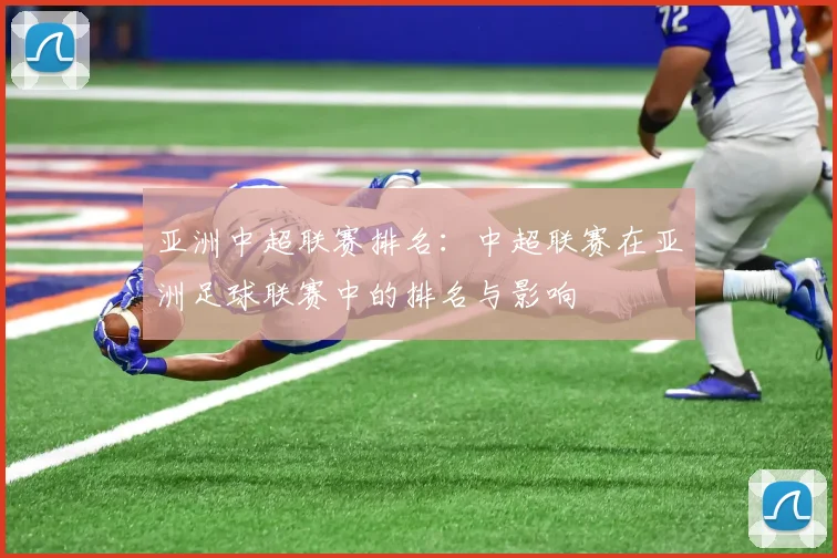亚洲中超联赛排名：中超联赛在亚洲足球联赛中的排名与影响